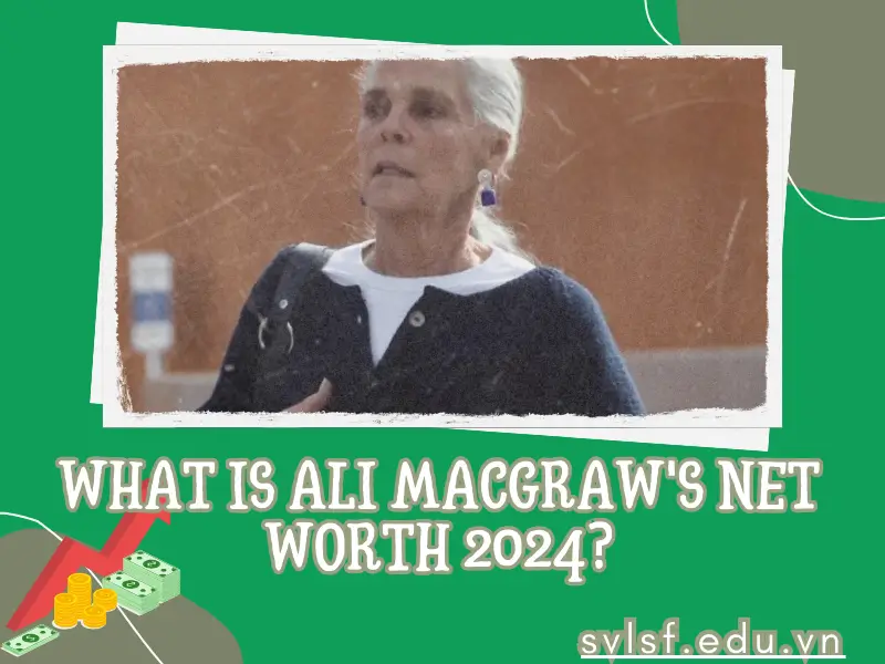 What is Ali MacGraw's net worth 2024?