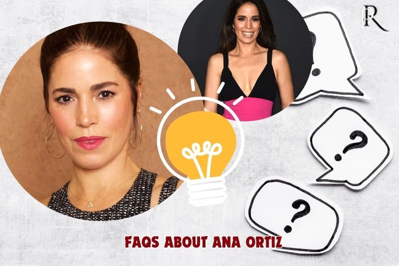 Frequently asked questions about Ana Ortiz