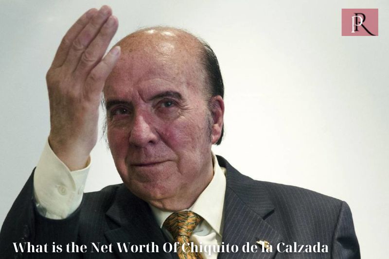 What is Chiquito de la Calzada's net worth in 2024