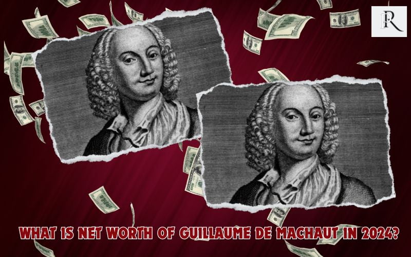 What is Guillaume de Machaut's net worth in 2024