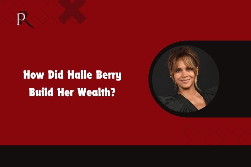 How did Halle Berry build her wealth?