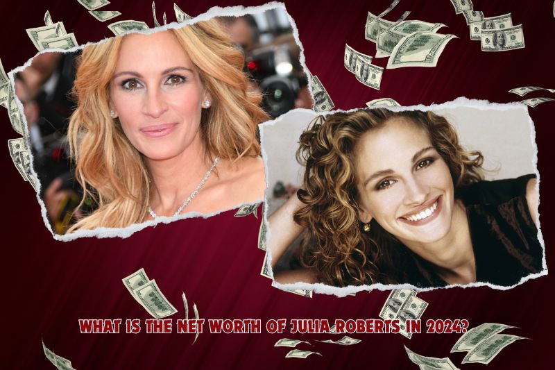 What is Julia Roberts net worth in 2024?