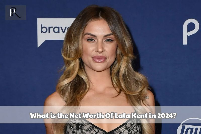 What is Lala Kent's net worth in 2024?