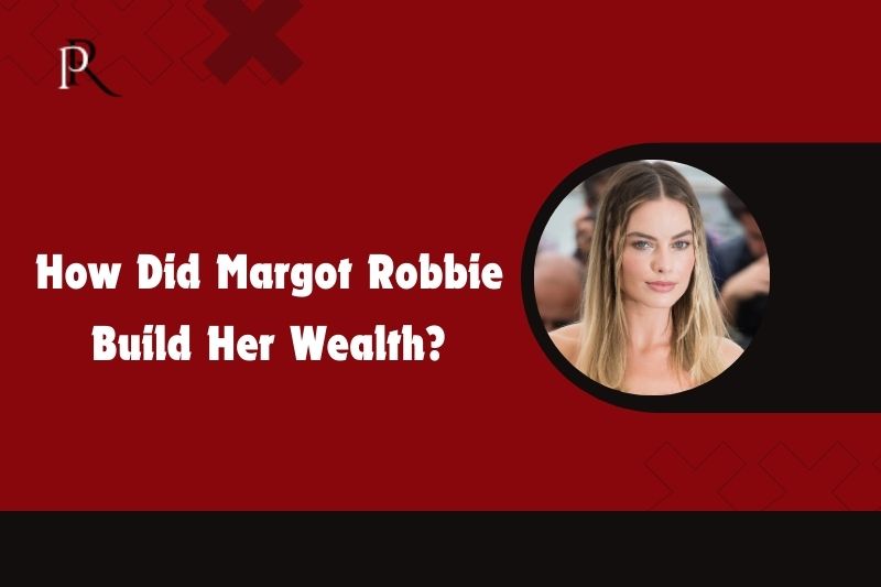 How did Margot Robbie build her wealth?