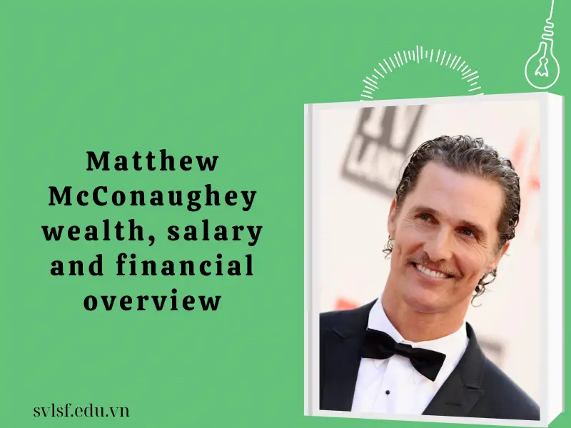 Matthew McConaughey wealth, salary and financial overview