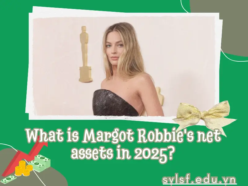 What is Margot Robbie's net assets in 2025?