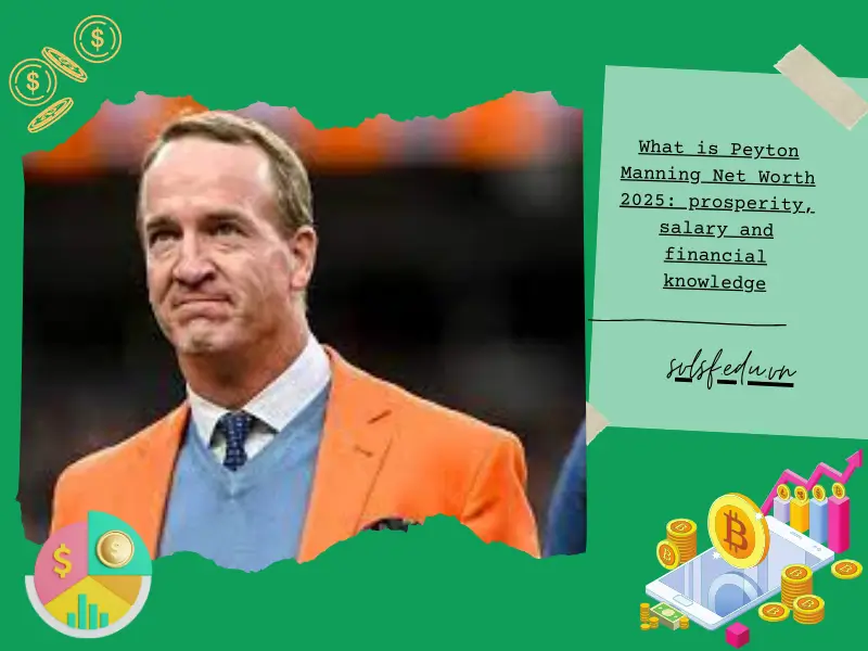 What is Peyton Manning Net Worth 2025: prosperity, salary and financial knowledge
