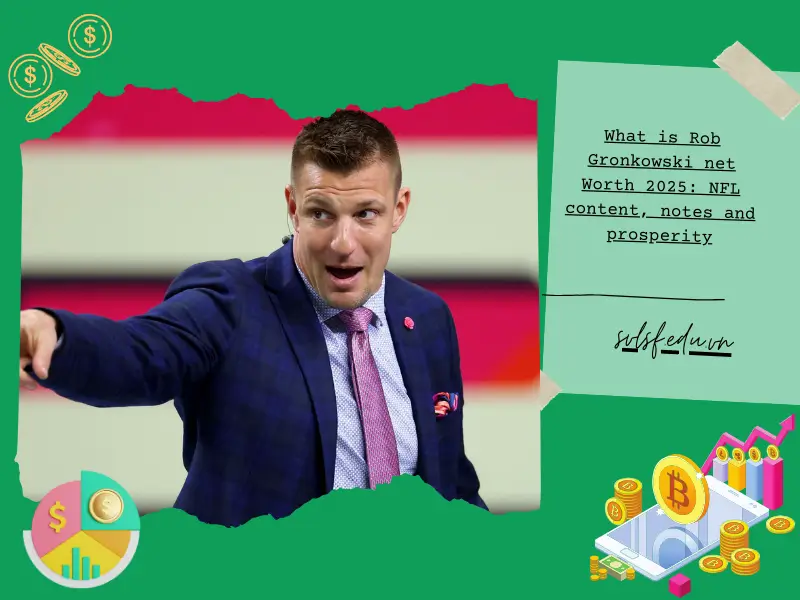 What is Rob Gronkowski net Worth 2025: NFL content, notes and prosperity