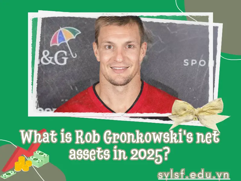 What is Rob Gronkowski's net assets in 2025?